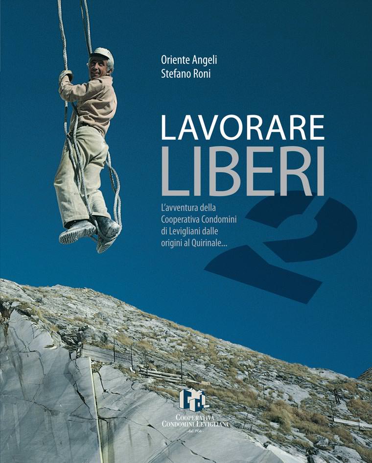 LAVORARE LIBERI 2. LA STRAORDINARIA AVVENTURA IMPRENDITORIALE DELLA COOPERATIVA CONDOMINI DI LEVIGLIANI, DALLE ORIGINI AL QUIRINALE