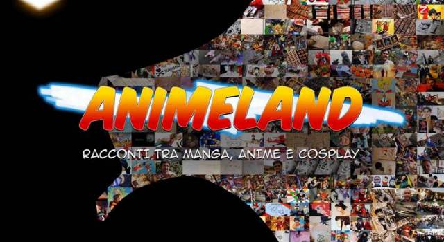 Animeland: Racconti tra manga, anime e cosplay a Lucca Comics