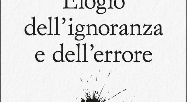 Elogio dell’ignoranza e dell’errore (recensione libro)